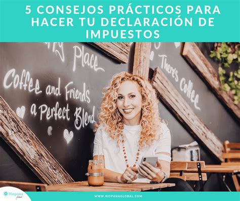 5 Consejos Prácticos Para Ayudarte A Hacer Tu Declaración De Impuestos Hispana Global