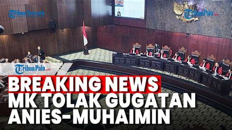 Mk Tolak Gugatan Sengketa Pilpres Yang Diajukan Anies Muhaimin