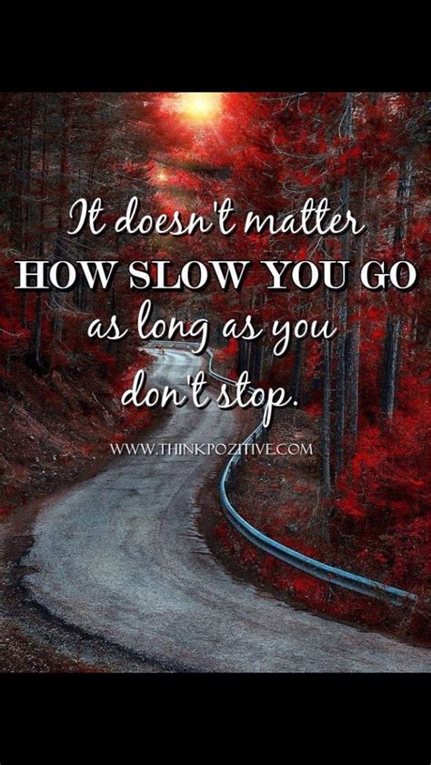 It Doesn T Matter How Slow You Go As Long As You Don T Stop