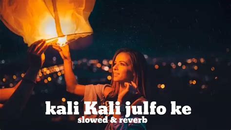 Kali Kali Zulfon Ke Slowed And Reverb Kali Kali Zulfon Ke Fande N