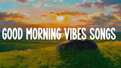 Good Morning Vibes Songs Songs That Put You In A Good Mood YouTube