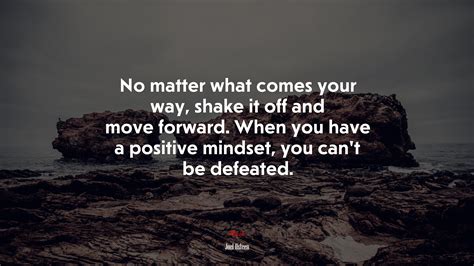 No Matter What Comes Your Way Shake It Off And Move Forward When You