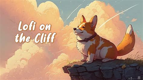 Corgi On The Cliff 🍀 Stop Overthinking Calm Down And Relax ~ Lofi