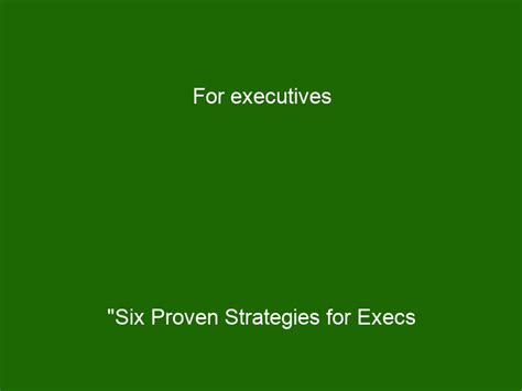 For Executives Six Proven Strategies For Execs To Manage Stress And