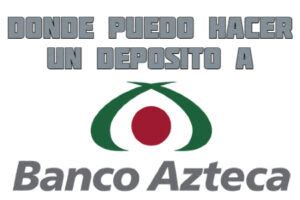 Dónde puedo hacer un depósito a Banco Azteca Guía 2024