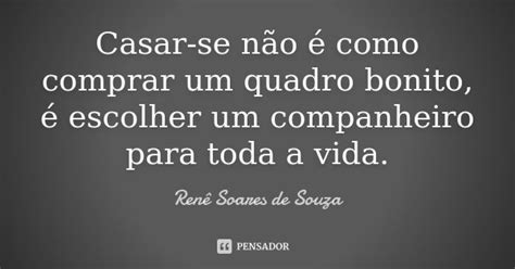 Casar Se Não é Como Comprar Um Quadro Renê Soares De Souza Pensador