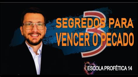 ESCOLA PROFÉTICA 14 3 SEGREDOS PARA VENCER O PECADO YouTube