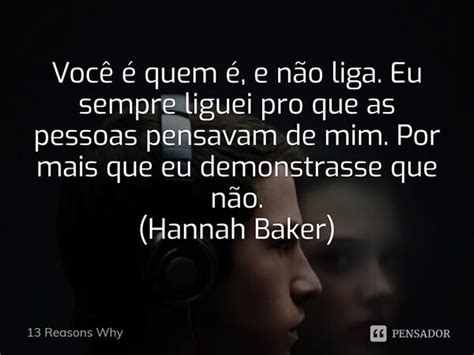 ⁠você é Quem é E Não Liga Eu 13 Reasons Why Pensador