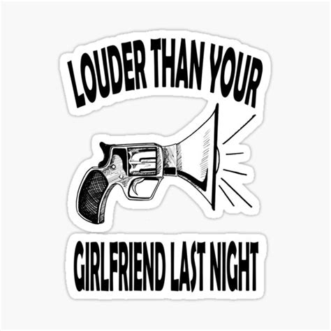 Louder Than Your Girlfriend Last Night Sticker For Sale By