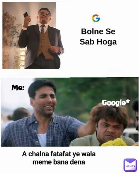 Me: Google* A chalna fatafat ye wala meme bana dena | @meeemegirlll | Memes