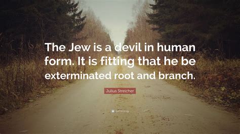 Julius Streicher Quote The Jew Is A Devil In Human Form It Is