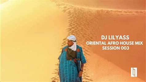 Dj Lilyass Oriental Afro House Session 003 2023 Youtube