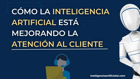 C Mo La Inteligencia Artificial Est Mejorando La Atenci N Al Cliente Ai