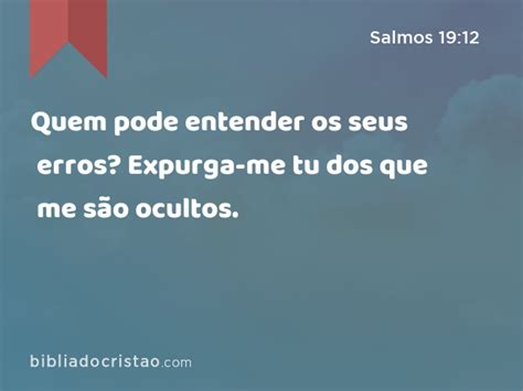 Salmos 19 12 Quem Pode Entender Os Seus Erros Expurga Me Tu Dos Que