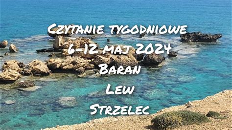 Czytanie Tygodniowe 6 12 Maj 2024 Trygon Ognia Baran Lew Strzelec