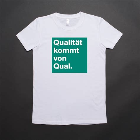 Qualität kommt von Qual. - Short Sleeve Womens T-Shirt by nini83 ...