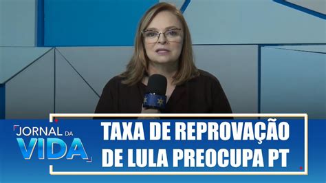 Taxa De Reprova O De Lula Preocupa Pt Conta Denise Jornal Da Vida