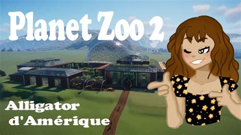 Planet Zoo épisode 2 ALLIGATOR D AMERIQUE YouTube