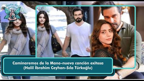 Caminaremos De La Mano Nueva Canci N Exitosa Halil Brahim Ceyhan S La