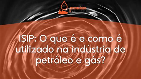 ISIP O que é e como é utilizado na indústria de petróleo e gás