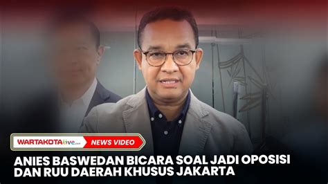 Anies Baswedan Bicara Soal Jadi Oposisi Dan RUU Daerah Khusus Jakarta