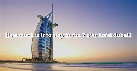 How Much Is It To Stay In The 7 Star Hotel Dubai? [The Right Answer ...