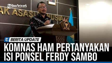 KOMNAS HAM PERTANYAKAN ISI PONSEL FERDY SAMBO SEGERA PASTIKAN DAN