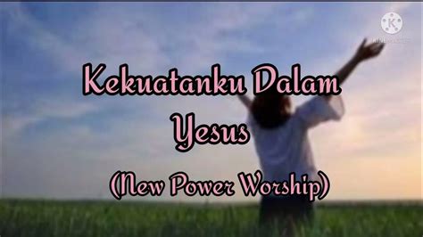 Kekuatanku Dalam Yesus New Power Worship Lirik Lagu Rohani Youtube