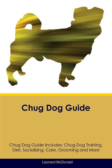 Chug Dog Guide Chug Dog Guide Includes : Chug Dog Training, Diet, Socializing, Care, Grooming ...