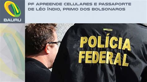 PF apreende celulares e passaporte de Léo Índio primo dos Bolsonaros