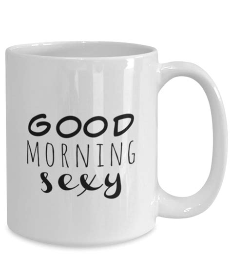 Good Morning Sexy Funny Coffee Mug 15oz Etsy