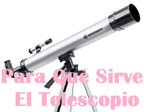 Para Qu Sirve El Telescopio Propiedades Usos Beneficios Qu Es