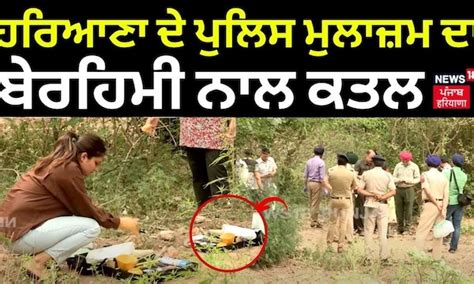 Cop Murder ਹਰਿਆਣਾ ਦੇ ਪੁਲਿਸ ਮੁਲਾਜ਼ਮ ਦਾ ਬੇਰਹਿਮੀ ਨਾਲ ਕਤਲ ਚੰਡੀਗੜ੍ਹ ਤੋਂ