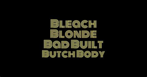 Bleach Blonde Bad Built Butch Body Bleach Blonde Bad Built Butch Body Sticker TeePublic