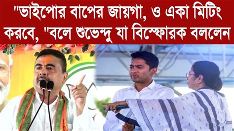 Suvendu Adhikari ভাইপোর বাপের জায়গাও একা মিটিং করবেবলে শুভেন্দু