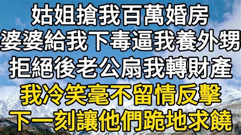 姑姐搶我百萬婚房，婆婆給我下毒逼我養外甥，拒絕後老公扇我轉財產，我冷笑毫不留情反擊，下一刻讓他們跪地求饒 晚風時光 Youtube