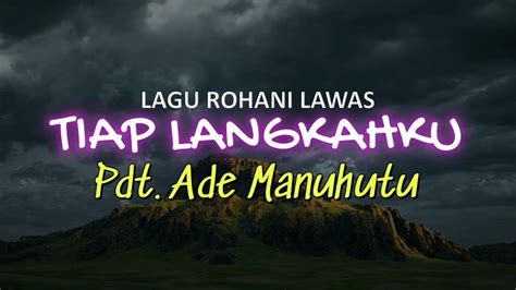 Tiap Langkahku By Pdt Ade Manuhutu Lagu Rohani Lawas Youtube