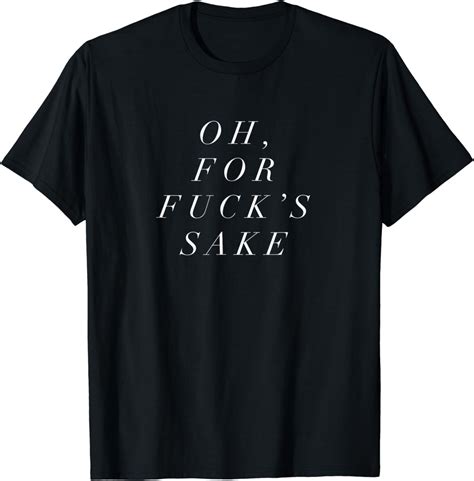 Amazon Funny Quote Shirt Sarcastic Quote Tee Oh For Fuck S Sake T Shirt Clothing Shoes