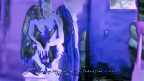 Dj Cosmo Feat Meighan Nealon Naked Part Of Anime Mix Video By