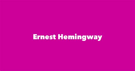 Ernest Hemingway - Spouse, Children, Birthday & More