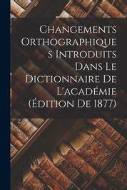 Changements Orthographiques Introduits Dans Le Dictionnaire De L Acad