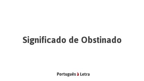 Significado de Obstinado | Português à Letra