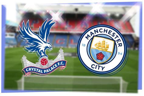 Crystal Palace vs Man City: Prediction, kick-off time, TV, live stream ...