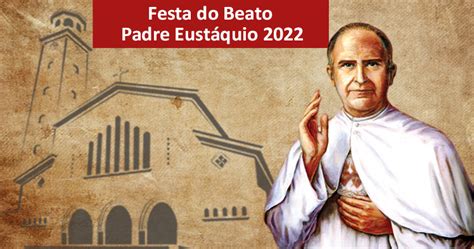 Confira A Programa O Da Festa Do Beato Padre Eust Quio E Participe