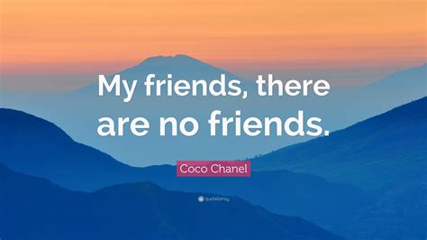 Coco Chanel Quote: “My friends, there are no friends.”