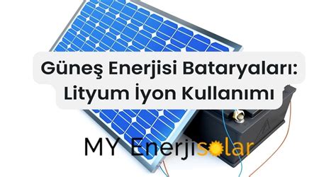 G Ne Enerjisi Bataryalar Lityum Yon Kullan M My Enerji Solar