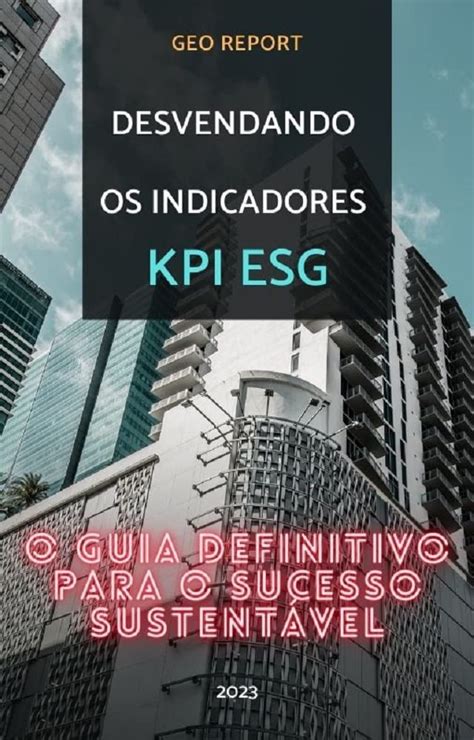 Desvendando Os Indicadores KPI ESG O Guia Definitivo Para O Sucesso