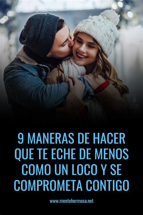 Maneras De Hacer Que Te Eche De Menos Como Un Loco Y Se Comprometa