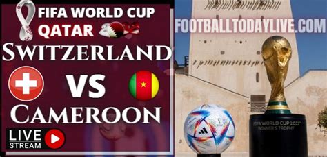 Switzerland Vs Cameroon Fifa World Cup Live Stream Replay