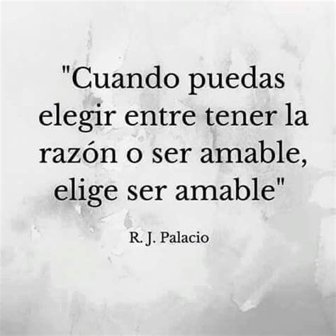 Cuando Puedas Elegir Entre Tener La Razon Y Ser Amable Elige Ser